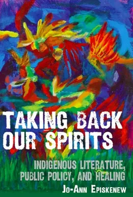 Taking Back Our Spirits: Literatură indigenă, politici publice și vindecare - Taking Back Our Spirits: Indigenous Literature, Public Policy, and Healing