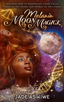 Magia Lunii Melaninice: Descoperă cum să manipulezi ciclurile lunare, fazele lunii și energia cosmosului - Melanin Moon Magick: Discover How to Manipulate Lunar Cycles, Phases of The Moon, and Energy of The Cosmos