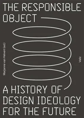 Obiectul responsabil: O istorie a ideologiei designului pentru viitor - The Responsible Object: A History of Design Ideology for the Future