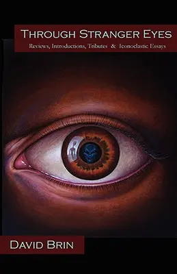 Through Stranger Eyes: Recenzii, introduceri, omagii și eseuri iconoclaste - Through Stranger Eyes: Reviews, Introductions, Tributes & Iconoclastic Essays