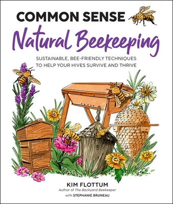 Apicultura naturală de bun simț: Tehnici durabile și prietenoase cu albinele pentru a vă ajuta stupii să supraviețuiască și să prospere - Common Sense Natural Beekeeping: Sustainable, Bee-Friendly Techniques to Help Your Hives Survive and Thrive