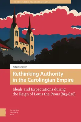 Regândirea autorității în Imperiul Carolingian: idealuri și așteptări în timpul domniei lui Ludovic cel Pios (813-828) - Rethinking Authority in the Carolingian Empire: Ideals and Expectations During the Reign of Louis the Pious (813-828)