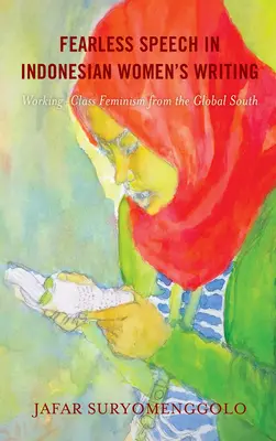 Discursul neînfricat în scrierile femeilor indoneziene: Feminismul clasei muncitoare din sudul global - Fearless Speech in Indonesian Women's Writing: Working-Class Feminism from the Global South