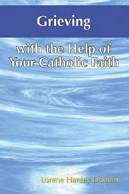 Doliu cu ajutorul credinței tale catolice - Grieving with the Help of Your Catholic Faith