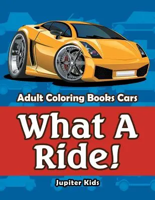 Ce mai plimbare! Cărți de colorat pentru adulți Cars - What A Ride!: Adult Coloring Books Cars