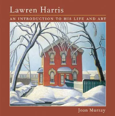 Lawren Harris: O introducere în viața și arta sa - Lawren Harris: An Introduction to His Life and Art