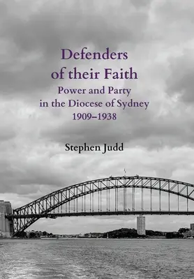 Apărători ai credinței lor: Putere și partid în Dieceza de Sydney, 1909-1938 - Defenders of their Faith: Power and Party in the Diocese of Sydney, 1909-1938