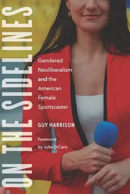 On the Sidelines: Neoliberalismul de gen și femeia sportivă americană - On the Sidelines: Gendered Neoliberalism and the American Female Sportscaster