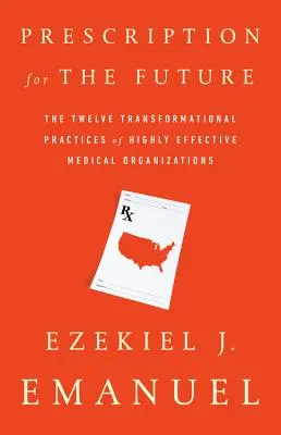 Prescripție pentru viitor: Cele douăsprezece practici transformaționale ale organizațiilor medicale extrem de eficiente - Prescription for the Future: The Twelve Transformational Practices of Highly Effective Medical Organizations