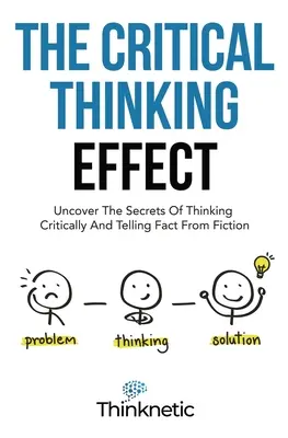 Efectul gândirii critice: Descoperiți secretele gândirii critice și ale deosebirii realității de ficțiune - The Critical Thinking Effect: Uncover The Secrets Of Thinking Critically And Telling Fact From Fiction