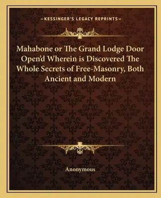 Mahabone sau ușa deschisă a Marii Loji, în care sunt descoperite toate secretele francmasoneriei, atât antice, cât și moderne - Mahabone or the Grand Lodge Door Open'd Wherein Is Discovered the Whole Secrets of Free-Masonry, Both Ancient and Modern