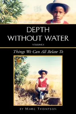 Adâncime fără apă Volumul I: Lucruri la care ne putem raporta cu toții - Depth Without Water Volume I: Things We Can All Relate To