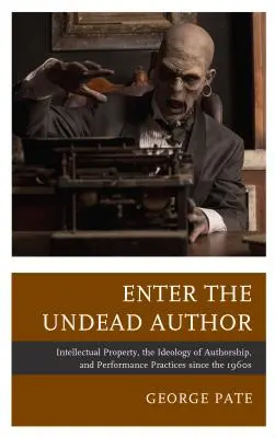 Enter the Undead Author: Proprietatea intelectuală, ideologia autoratului și practicile de performanță începând cu anii 1960 - Enter the Undead Author: Intellectual Property, the Ideology of Authorship, and Performance Practices since the 1960s