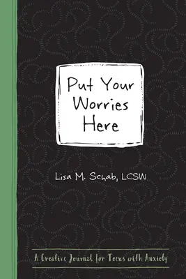 Pune-ți grijile aici: Un jurnal creativ pentru adolescenții cu anxietate - Put Your Worries Here: A Creative Journal for Teens with Anxiety