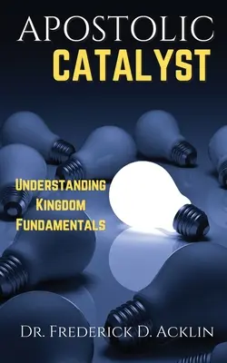Catalizator apostolic: Înțelegerea fundamentelor Împărăției - Apostolic Catalyst: Understanding Kingdom Fundamentals