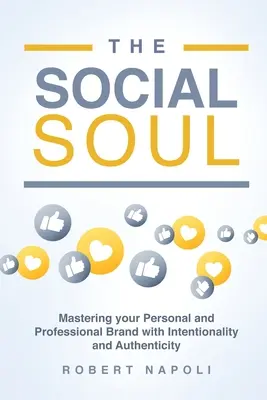 Sufletul social: Stăpânirea brandului personal și profesional cu intenționalitate și autenticitate - The Social Soul: Mastering Your Personal and Professional Brand with Intentionality and Authenticity