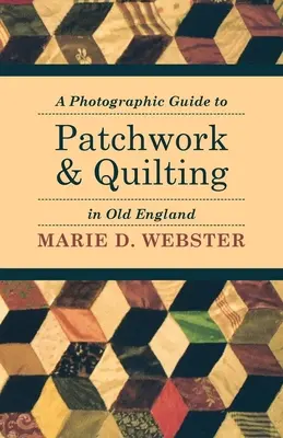 Un ghid fotografic pentru patchwork și quilting în Anglia veche - A Photographic Guide to Patchwork and Quilting in Old England