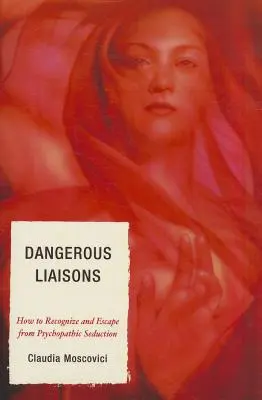 Legături Periculoase: Cum să recunoști și să scapi de seducția psihopată - Dangerous Liaisons: How to Recognize and Escape from Psychopathic Seduction