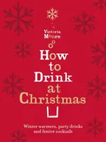 Cum să bei de Crăciun - încălzitoare de iarnă, băuturi pentru petreceri și cocktailuri festive - How to Drink at Christmas - Winter Warmers, Party Drinks and Festive Cocktails