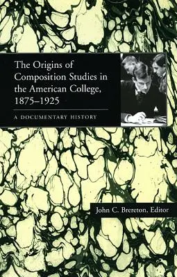 Originile studiilor de compoziție în colegiul american, 1875-1925: O istorie documentară - The Origins of Composition Studies in the American College, 1875-1925: A Documentary History
