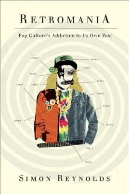 Retromania: Dependența culturii pop de propriul său trecut - Retromania: Pop Culture's Addiction to Its Own Past