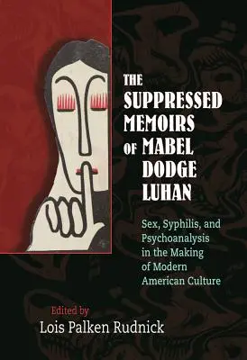 Memoriile suprimate ale lui Mabel Dodge Luhan: Sex, sifilis și psihanaliză în crearea culturii americane moderne - The Suppressed Memoirs of Mabel Dodge Luhan: Sex, Syphilis, and Psychoanalysis in the Making of Modern American Culture