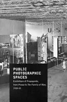 Public Photographic Spaces - Propaganda Exhibitions from Pressa to The Family of Man, 1928-55