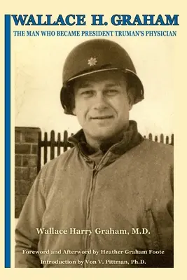 Wallace H. Graham: Omul care a devenit medicul președintelui Truman - Wallace H. Graham: The Man Who Became President Truman's Physician