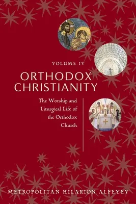 Creștinismul ortodox Volumul IV: Cultul și viața liturgică a Bisericii Ortodoxe - Orthodox Christianity Volume IV: The Worship and Liturgical Life of the Orthodox Church