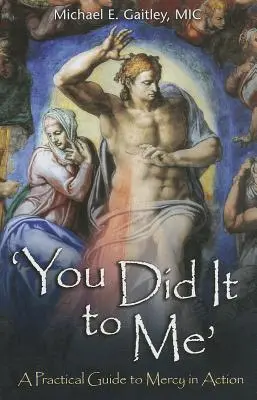 Tu mi-ai făcut-o: Un ghid practic al milostivirii în acțiune - You Did It to Me: A Practical Guide to Mercy in Action