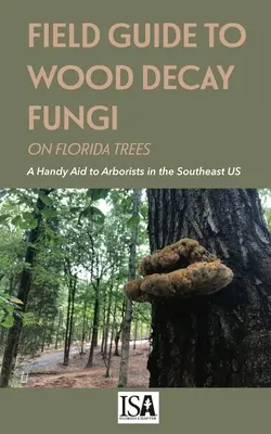 Ghid de teren pentru ciupercile de putrezire a lemnului pe arborii din Florida - Field Guide to Wood Decay Fungi on Florida Trees