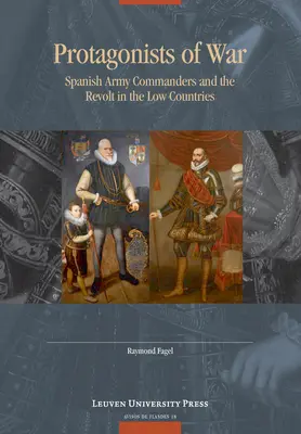 Protagoniștii războiului: Comandanții armatei spaniole și revolta din Țările de Jos - Protagonists of War: Spanish Army Commanders and the Revolt in the Low Countries