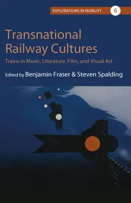 Culturi feroviare transnaționale: Trenurile în muzică, literatură, film și artă vizuală - Transnational Railway Cultures: Trains in Music, Literature, Film, and Visual Art