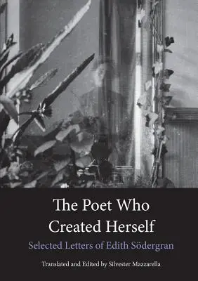 Poeta care s-a creat pe sine: Scrisori selectate de Edith Sdergran - The Poet Who Created Herself: Selected Letters of Edith Sdergran