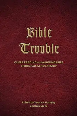 Bible Trouble: Lectura homosexuală la granițele științei biblice (Queer Reading at the Boundaries of Biblical Scholarship) - Bible Trouble: Queer Reading at the Boundaries of Biblical Scholarship