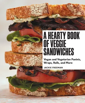 A Hearty Book of Veggie Sandwiches: Vegan and Vegetarian Paninis, Wraps, Rolls și multe altele - A Hearty Book of Veggie Sandwiches: Vegan and Vegetarian Paninis, Wraps, Rolls, and More
