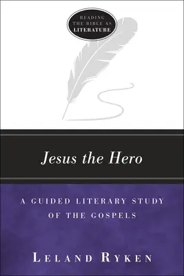 Iisus eroul: Un studiu literar ghidat al Evangheliilor (Jesus the Hero: A Guided Literary Study of the Gospels) - Jesus the Hero: A Guided Literary Study of the Gospels