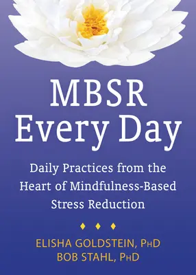 MBSR în fiecare zi: Practici zilnice din inima Mindfulness-Based Stress Reduction - MBSR Every Day: Daily Practices from the Heart of Mindfulness-Based Stress Reduction