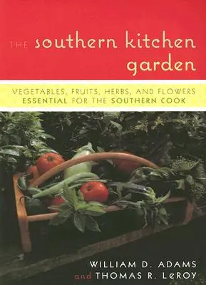 Grădina de bucătărie din sud: Legume, fructe, ierburi și flori esențiale pentru bucătarul din sud - The Southern Kitchen Garden: Vegetables, Fruits, Herbs, and Flowers Essential for the Southern Cook