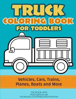 Camioane de colorat: Carte de colorat camioane pentru copii mici / Vehicule, mașini, trenuri, avioane, bărci și mai multe desene preșcolare - Truck Coloring: Truck Coloring Book for Toddlers / Vehicles, Cars, Trains, Planes, Boats and more Preschool Drawing