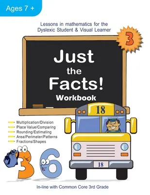 Doar faptele! Carte de lucru: Lecții de matematică pentru elevul dislexic și învățătorul vizual (clasa a III-a) - Just the Facts! Workbook: Lessons in Mathematics for the Dyslexic Student & Visual Learner (3rd Grade)