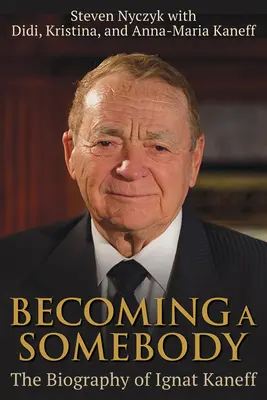 Devenirea unui cineva: Biografia lui Ignat Kaneff - Becoming a Somebody: The Biography of Ignat Kaneff