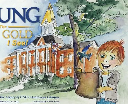 UNG Aurul pe care îl văd!: Moștenirea campusului Dahlonega al UNG - UNG The Gold I See!: The Legacy of UNG's Dahlonega Campus