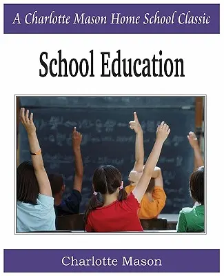 Educația școlară: Charlotte Mason Homeschooling Series, Vol. 3 - School Education: Charlotte Mason Homeschooling Series, Vol. 3
