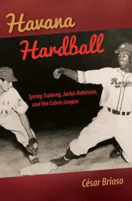 Havana Hardball: Antrenamentul de primăvară, Jackie Robinson și Liga Cubaneză - Havana Hardball: Spring Training, Jackie Robinson, and the Cuban League