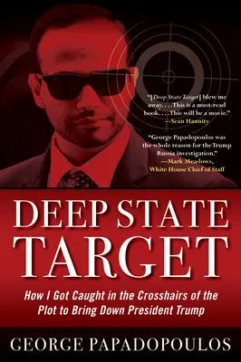 Ținta Deep State: Cum am fost prins în vizorul complotului de a-l doborî pe președintele Trump - Deep State Target: How I Got Caught in the Crosshairs of the Plot to Bring Down President Trump