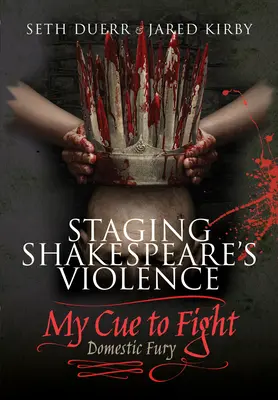 Punerea în scenă a violenței lui Shakespeare: My Cue to Fight: Furia domestică - Staging Shakespeare's Violence: My Cue to Fight: Domestic Fury