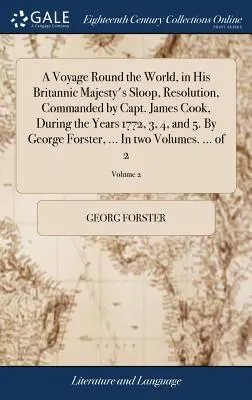 A Voyage Round the World, in His Britannic Majesty's Sloop, Resolution, Comanded by Capt. James Cook, During the Years 1772, 3, 4, and 5. De George F - A Voyage Round the World, in His Britannic Majesty's Sloop, Resolution, Commanded by Capt. James Cook, During the Years 1772, 3, 4, and 5. By George F