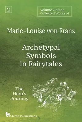 Volumul 2 din Operele colecționate de Marie-Louise von Franz: Simboluri arhetipale în basme: Călătoria eroului - Volume 2 of the Collected Works of Marie-Louise von Franz: Archetypal Symbols in Fairytales: The Hero's Journey