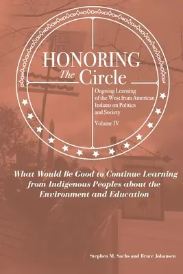 Onorarea cercului: Ongoing Learning from American Indians on Politics and Society, Volume IV: What Would Be Good to Continue Learning fro - Honoring the Circle: Ongoing Learning from American Indians on Politics and Society, Volume IV: What Would Be Good to Continue Learning fro